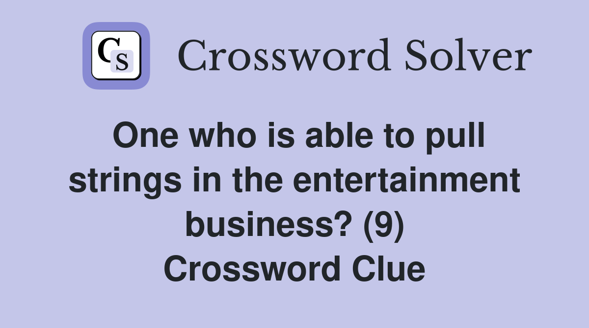 One who is able to pull strings in the entertainment business? (9) Crossword Clue