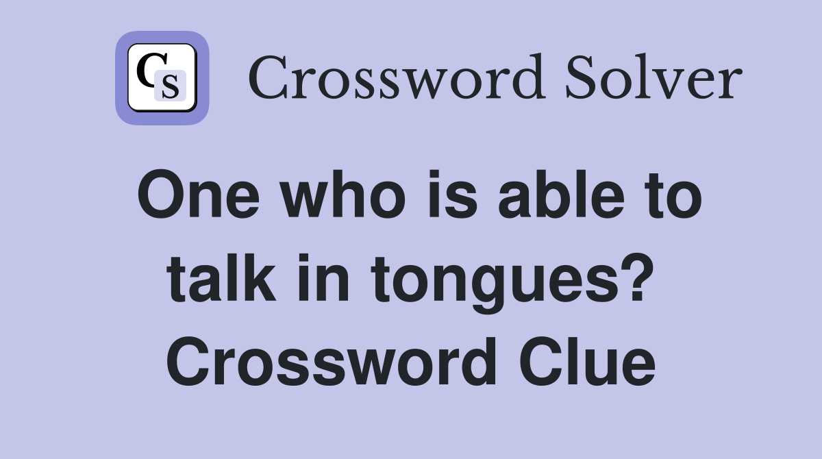 One who is able to talk in tongues? Crossword Clue