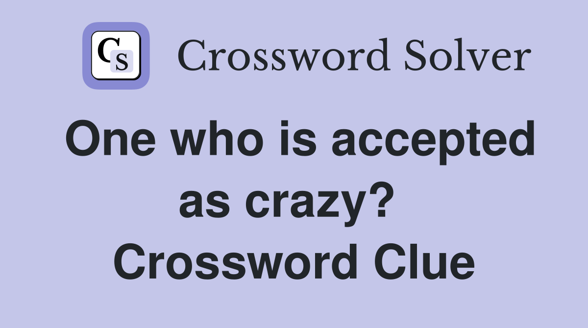 One who is accepted as crazy?  Crossword Clue