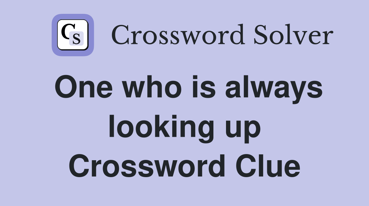 One who is always looking up Crossword Clue
