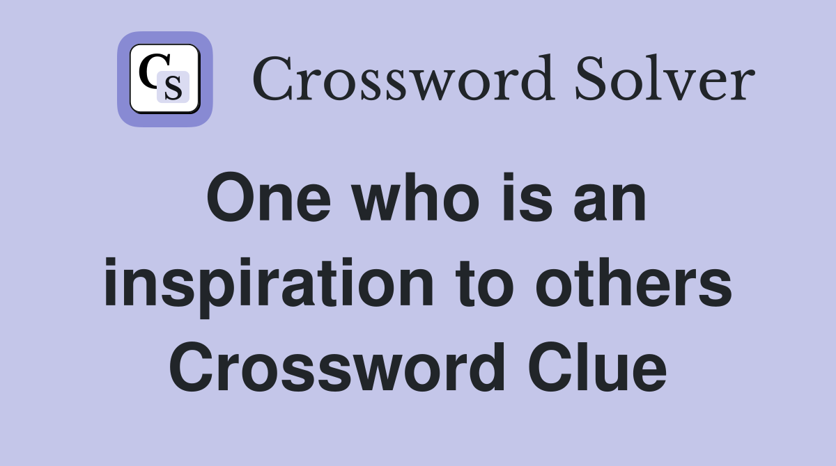 One who is an inspiration to others Crossword Clue