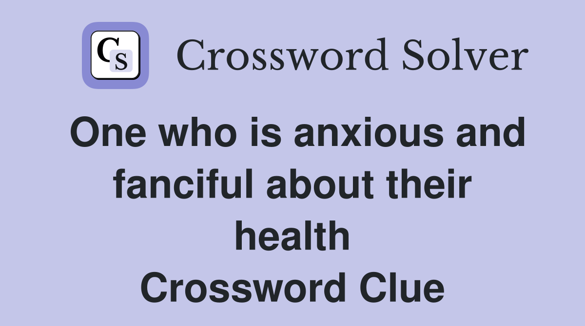 One who is anxious and fanciful about their health Crossword Clue