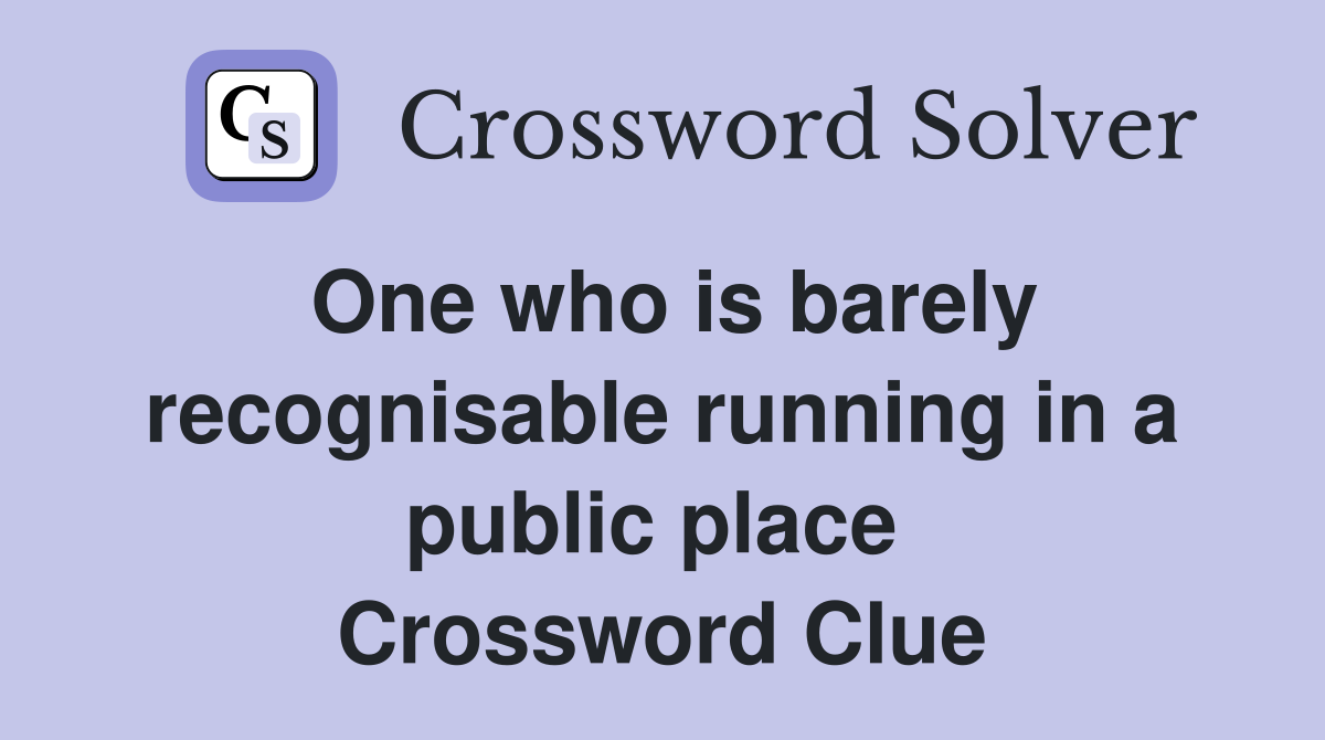 One who is barely recognisable running in a public place  Crossword Clue