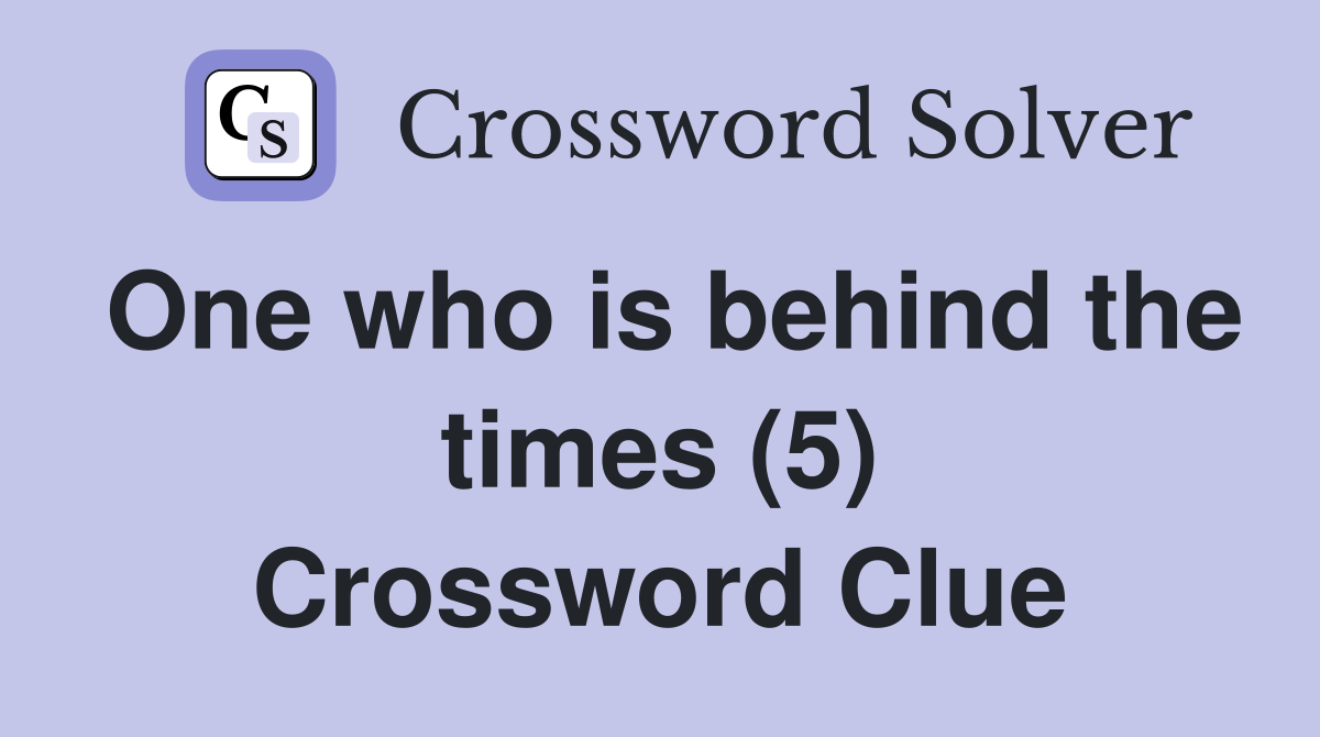 One who is behind the times (5) Crossword Clue