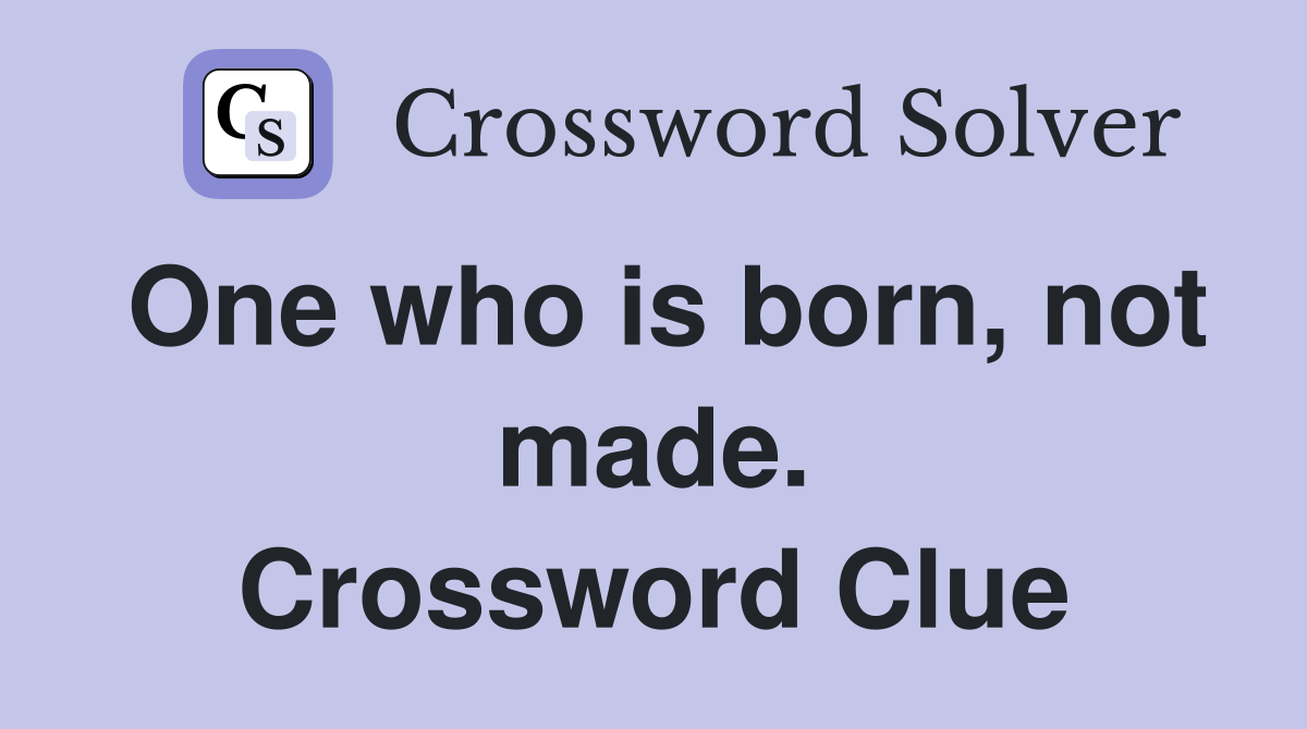 One who is born, not made. Crossword Clue