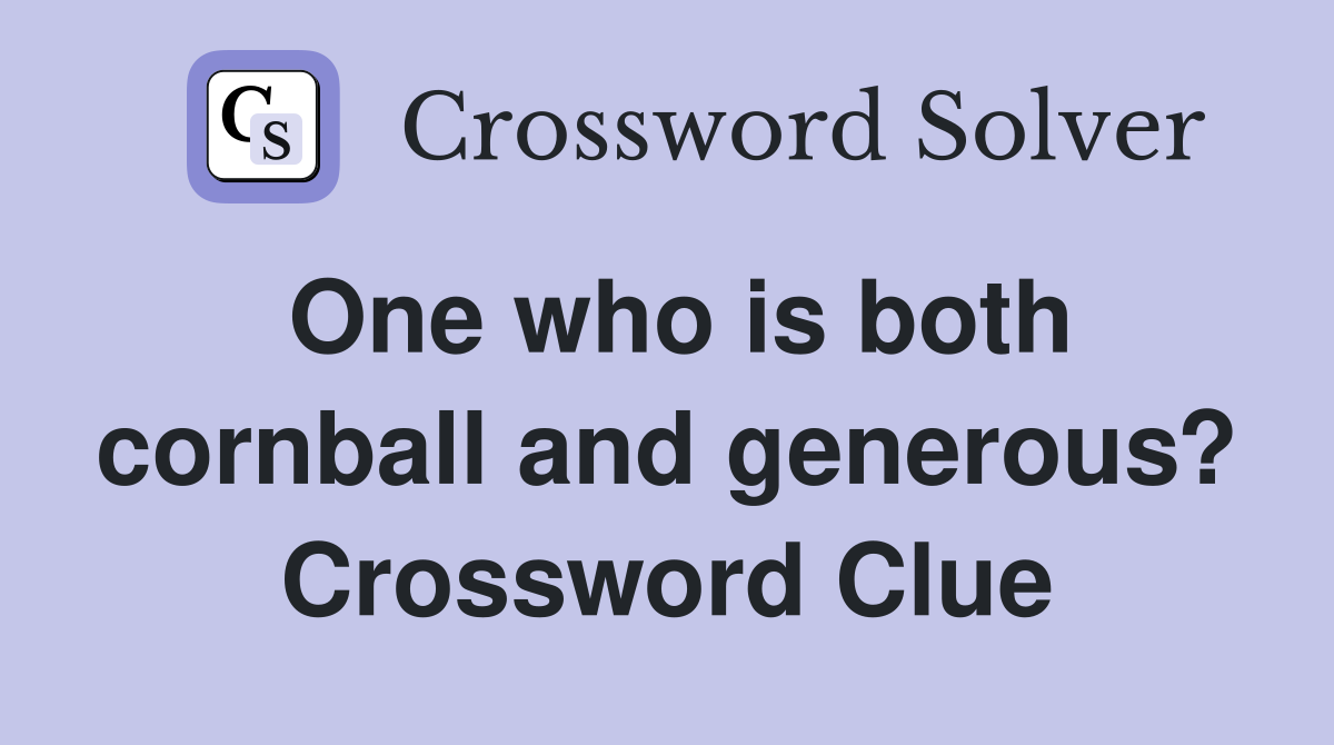 One who is both cornball and generous? Crossword Clue