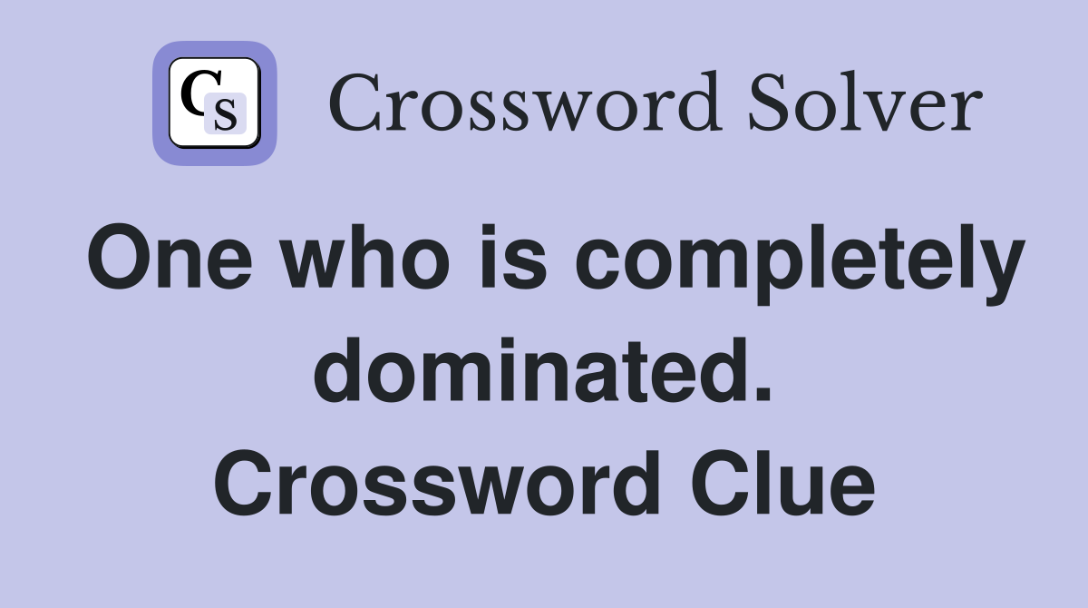 One who is completely dominated. Crossword Clue