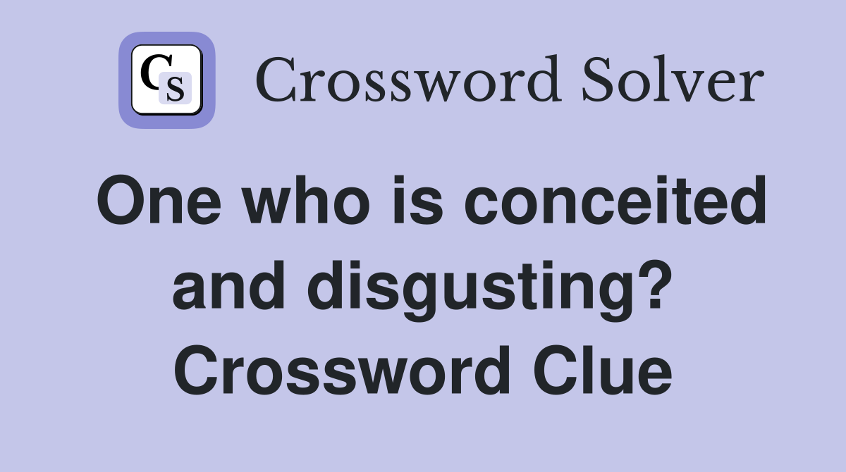 One who is conceited and disgusting? Crossword Clue