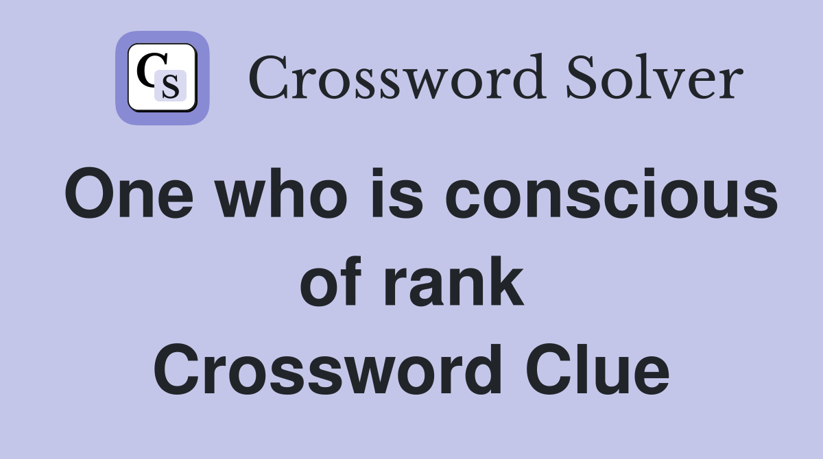 One who is conscious of rank Crossword Clue