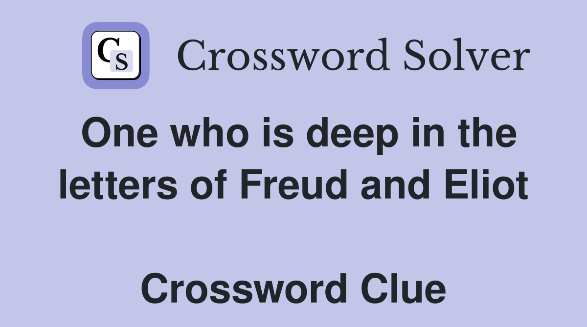 One who is deep in the letters of Freud and Eliot  Crossword Clue