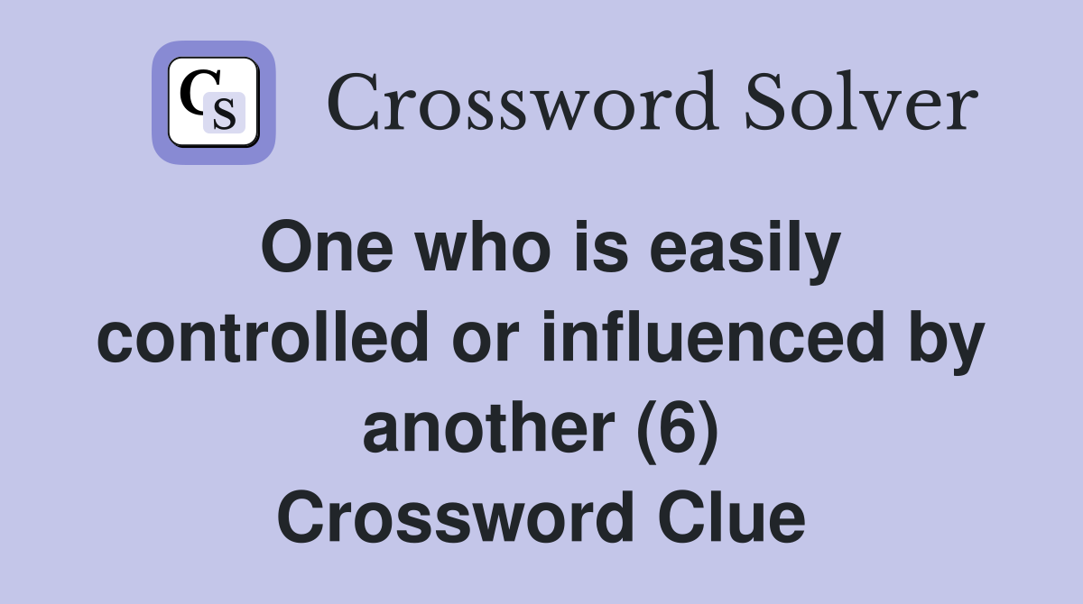 One who is easily controlled or influenced by another (6) Crossword Clue