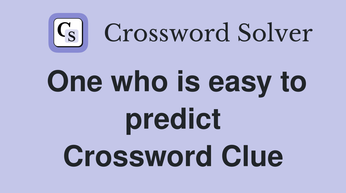 One who is easy to predict Crossword Clue