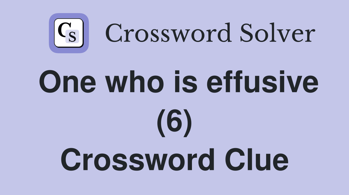 One who is effusive (6) Crossword Clue