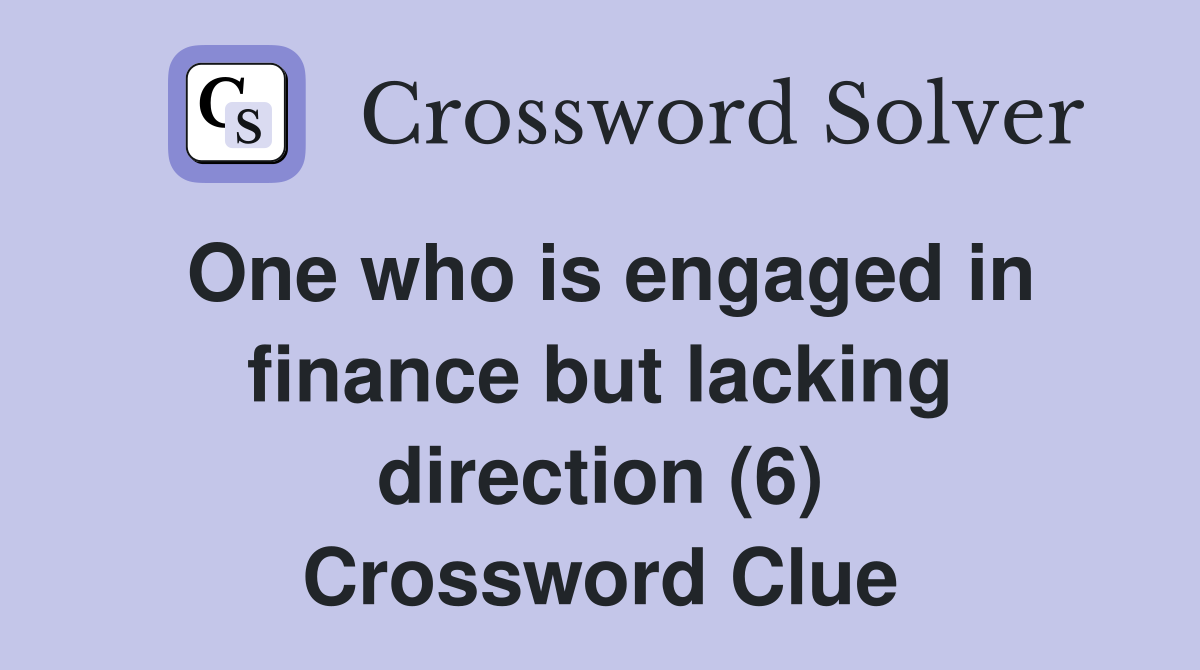 One who is engaged in finance but lacking direction (6) Crossword Clue