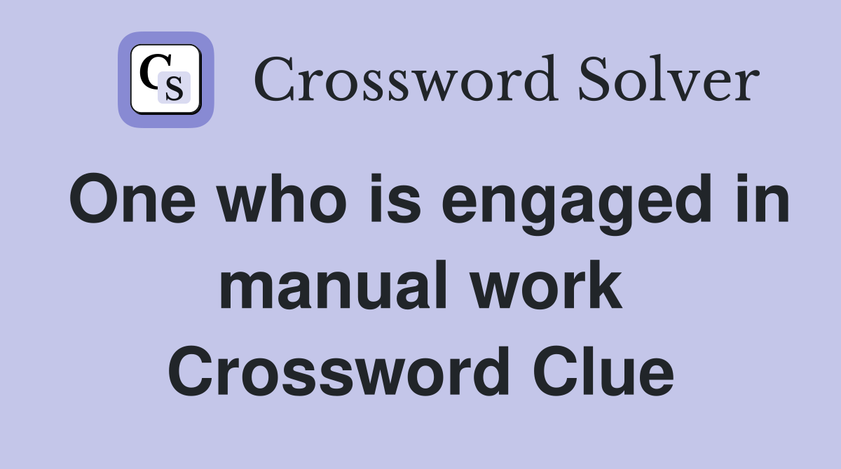 One who is engaged in manual work Crossword Clue