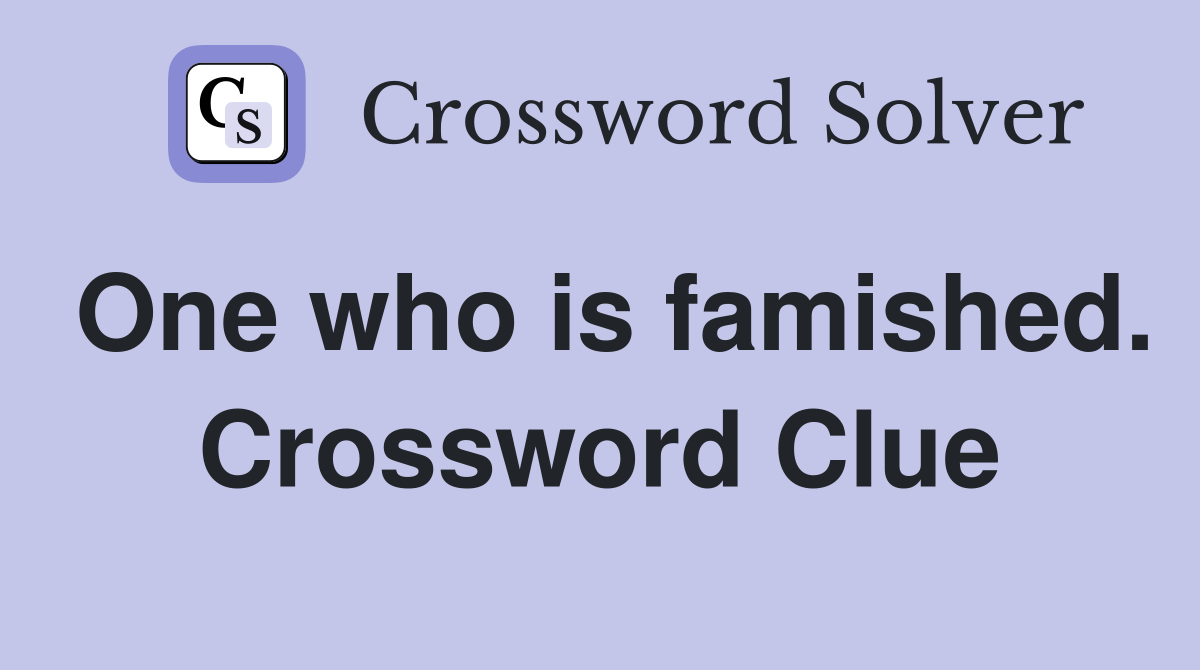 One who is famished. Crossword Clue