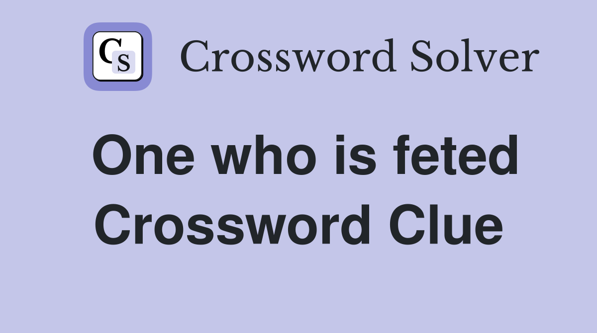 One who is feted Crossword Clue