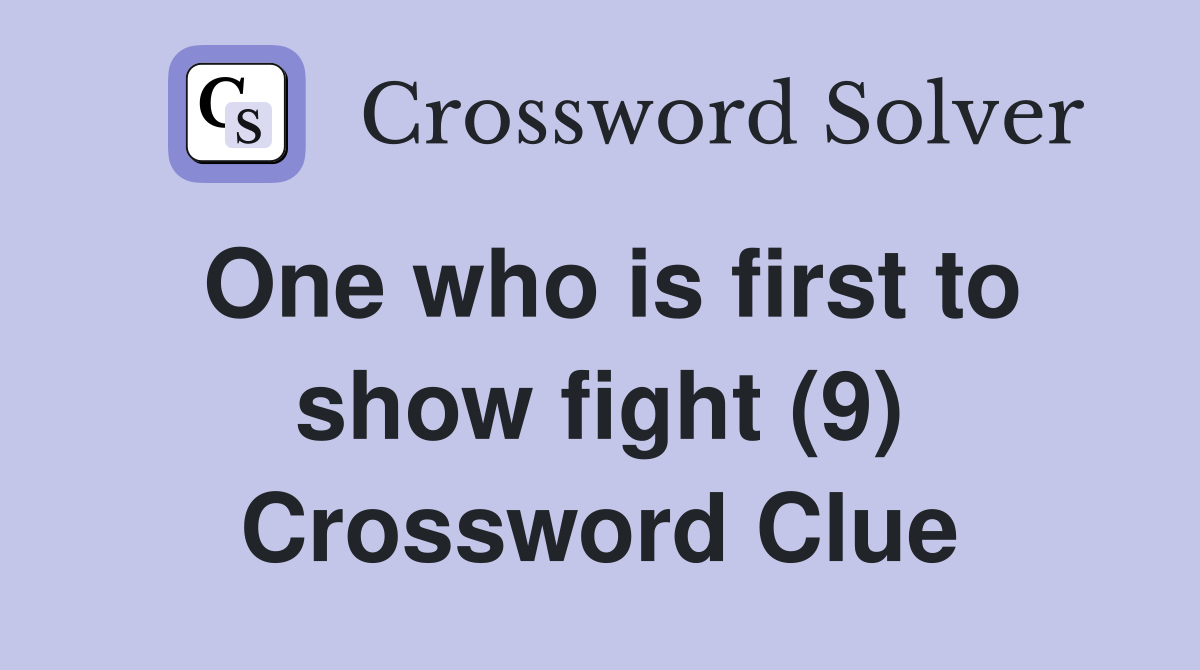 One who is first to show fight (9) Crossword Clue