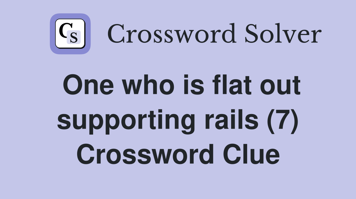 One who is flat out supporting rails (7) Crossword Clue