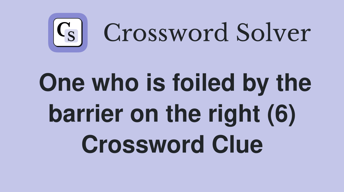 One who is foiled by the barrier on the right (6) Crossword Clue