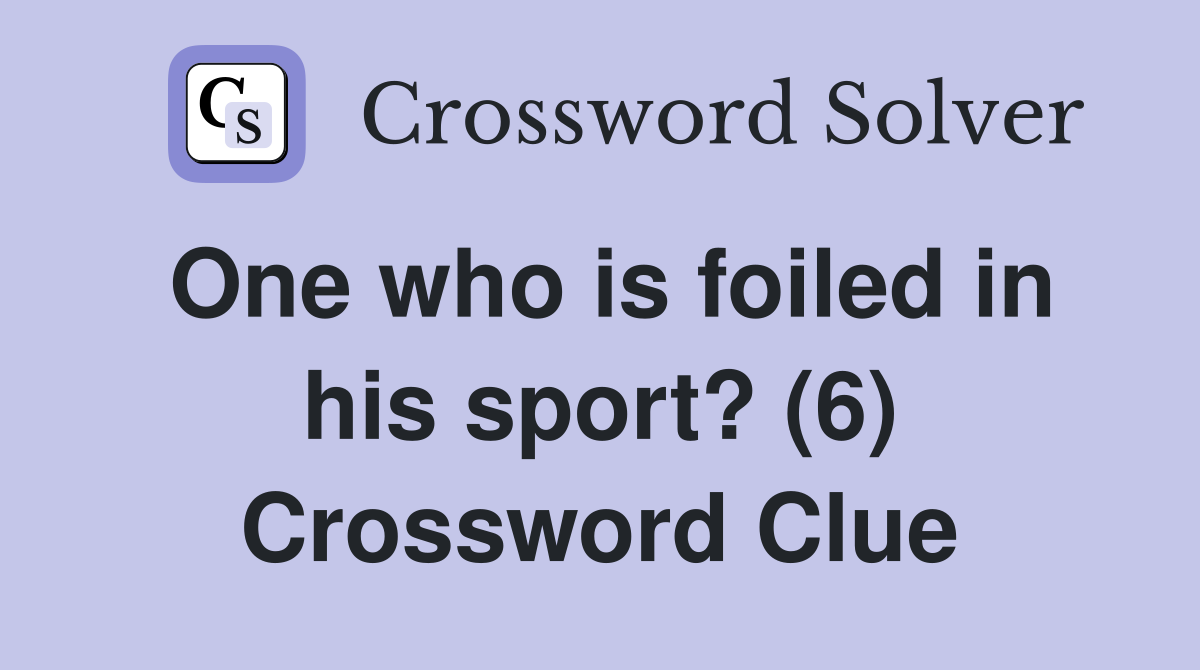 One who is foiled in his sport? (6) Crossword Clue