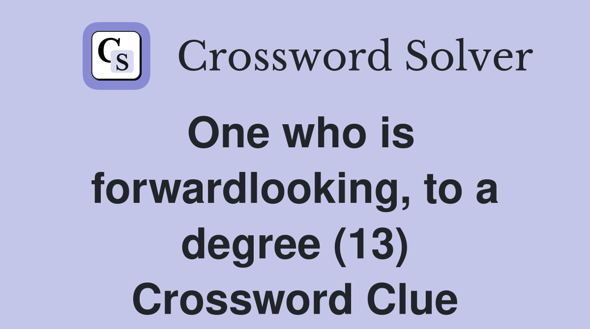 One who is forwardlooking, to a degree (13) Crossword Clue