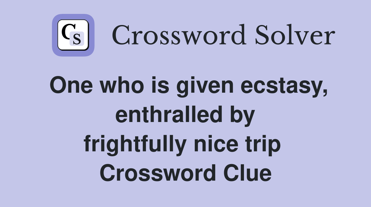 One who is given ecstasy, enthralled by frightfully nice trip  Crossword Clue
