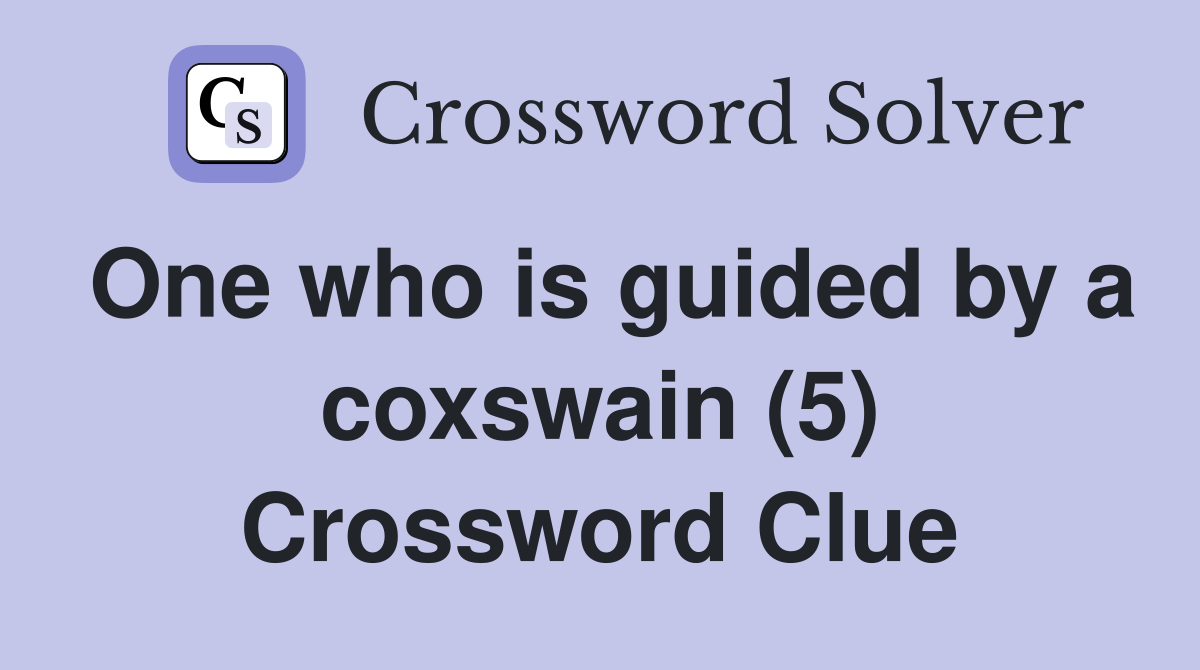 One who is guided by a coxswain (5) Crossword Clue