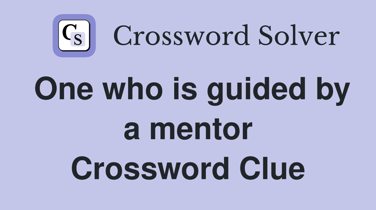 One who is guided by a mentor Crossword Clue