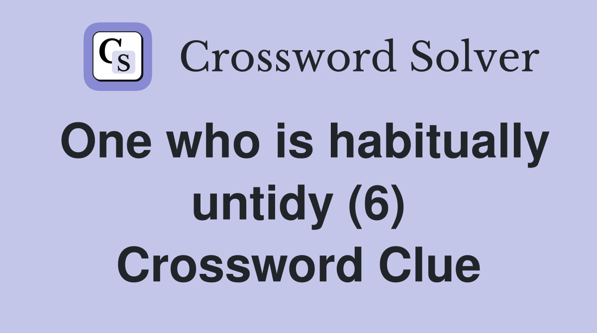 One who is habitually untidy (6) Crossword Clue
