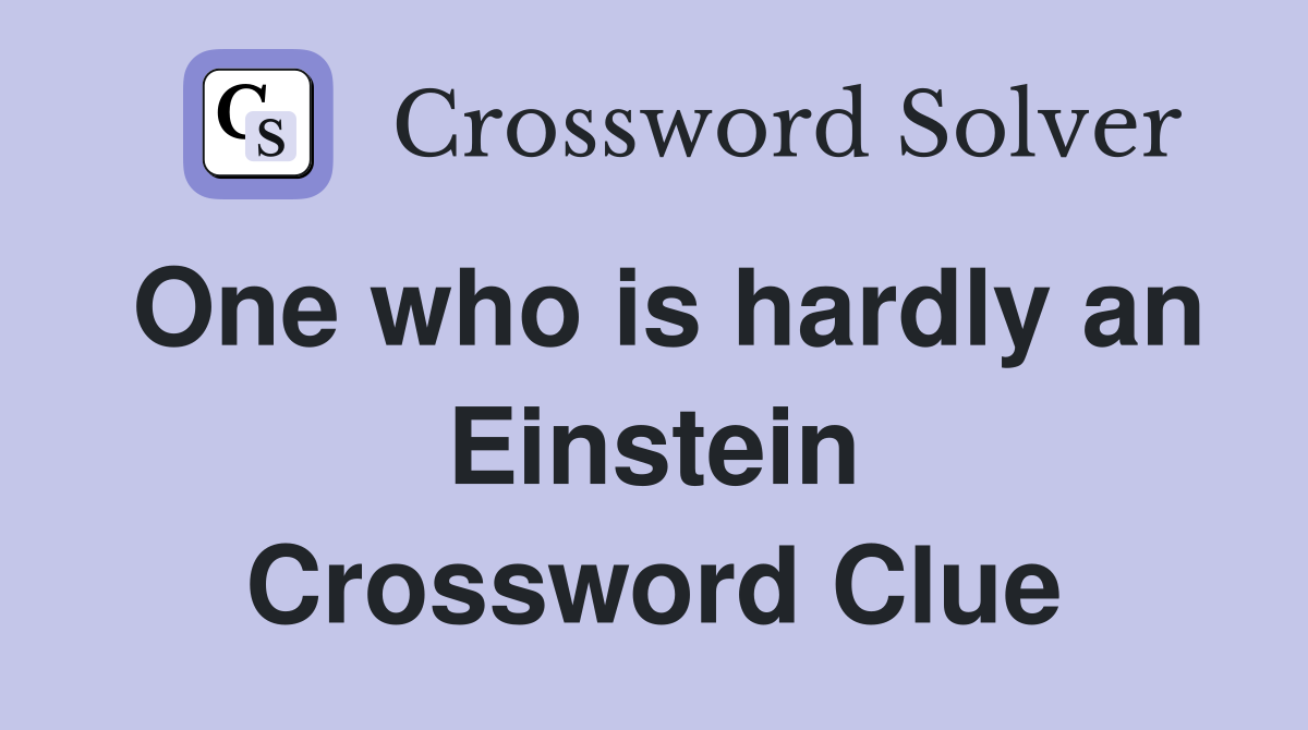 One who is hardly an Einstein Crossword Clue