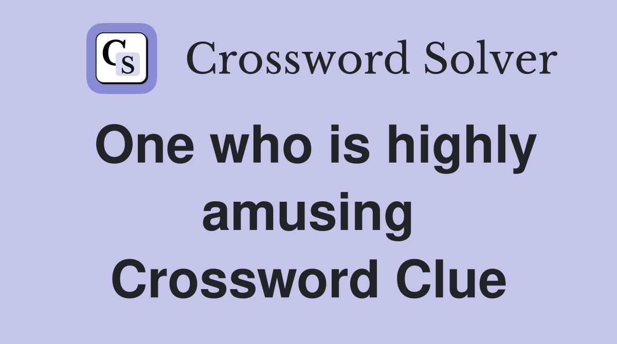 One who is highly amusing Crossword Clue