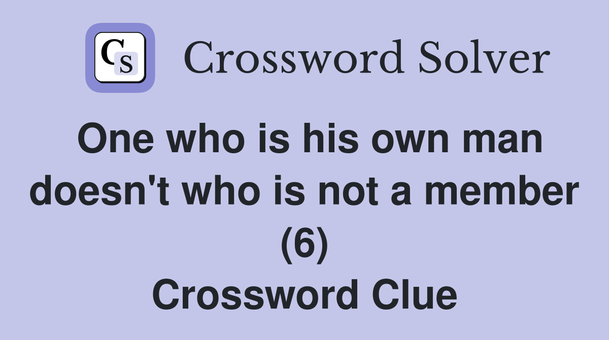 One who is his own man doesn't who is not a member (6) Crossword Clue