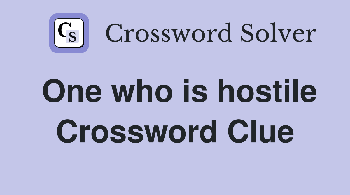 One who is hostile Crossword Clue