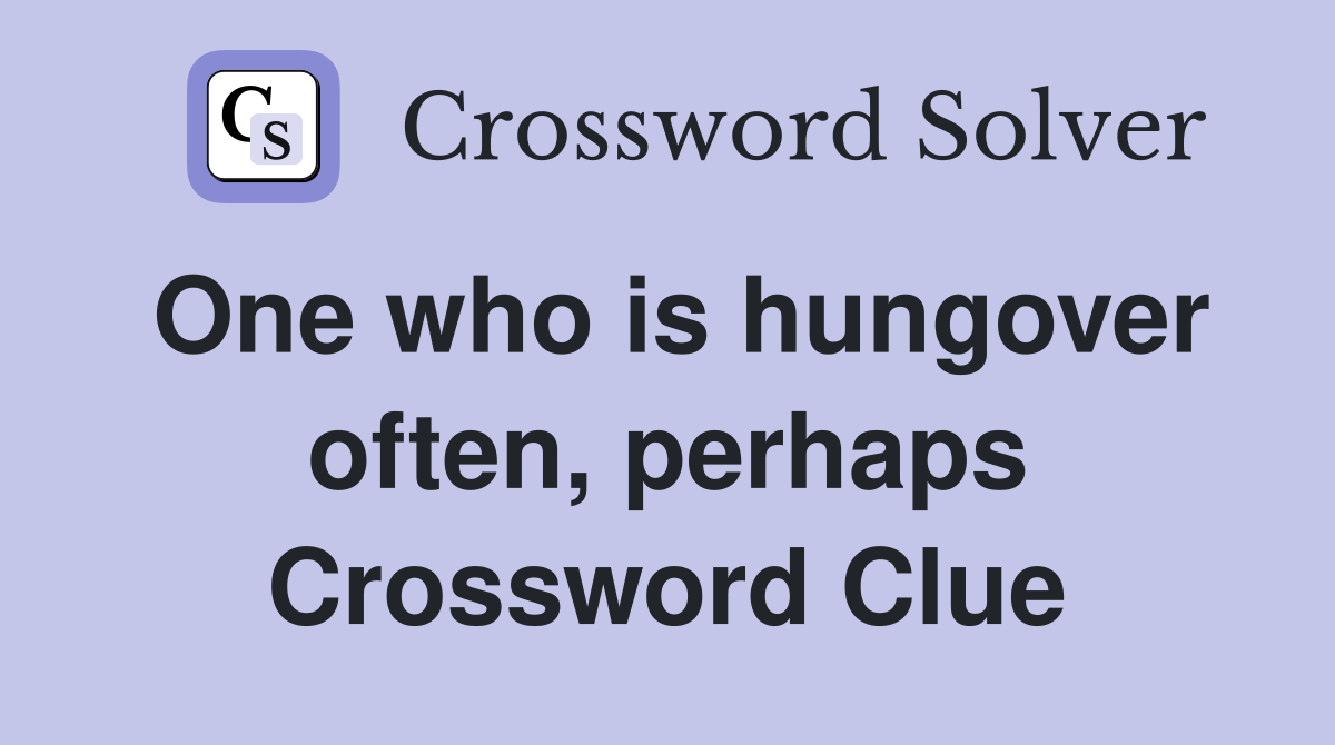 One who is hungover often, perhaps Crossword Clue