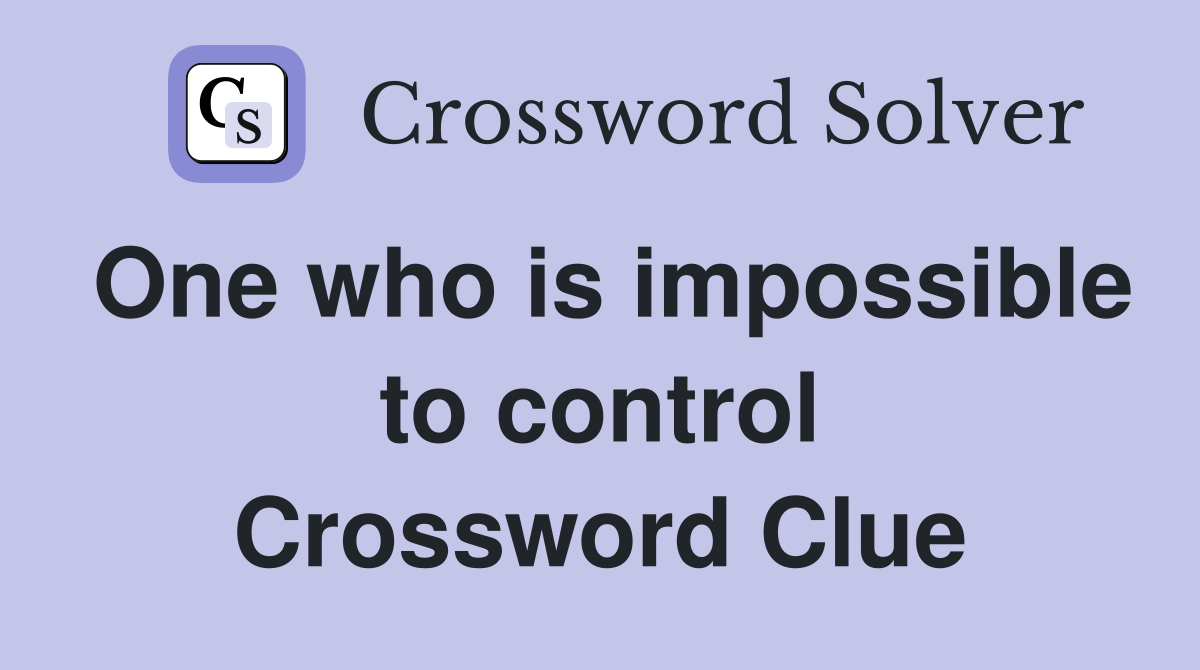 One who is impossible to control Crossword Clue