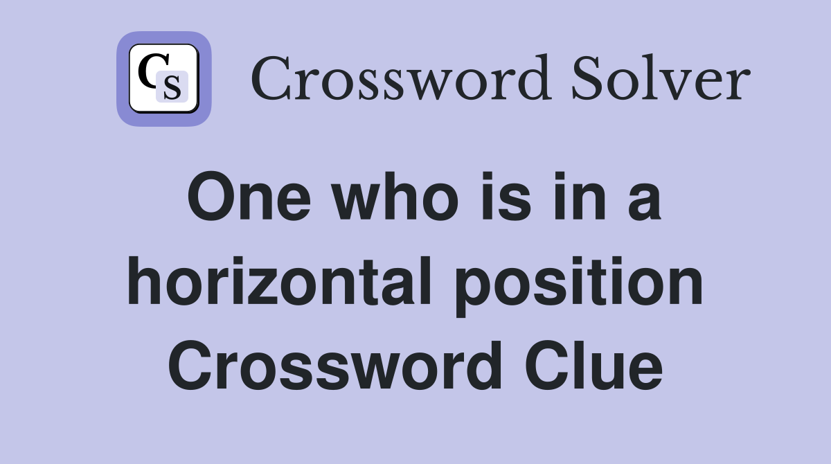 One who is in a horizontal position Crossword Clue