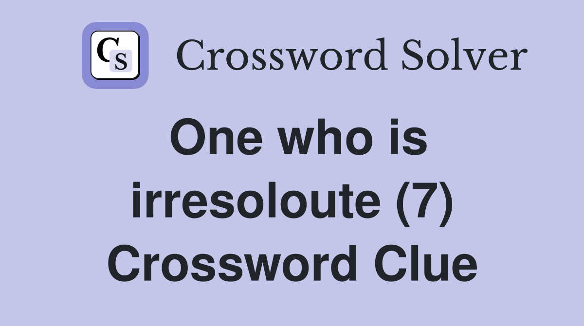 One who is irresoloute (7) Crossword Clue