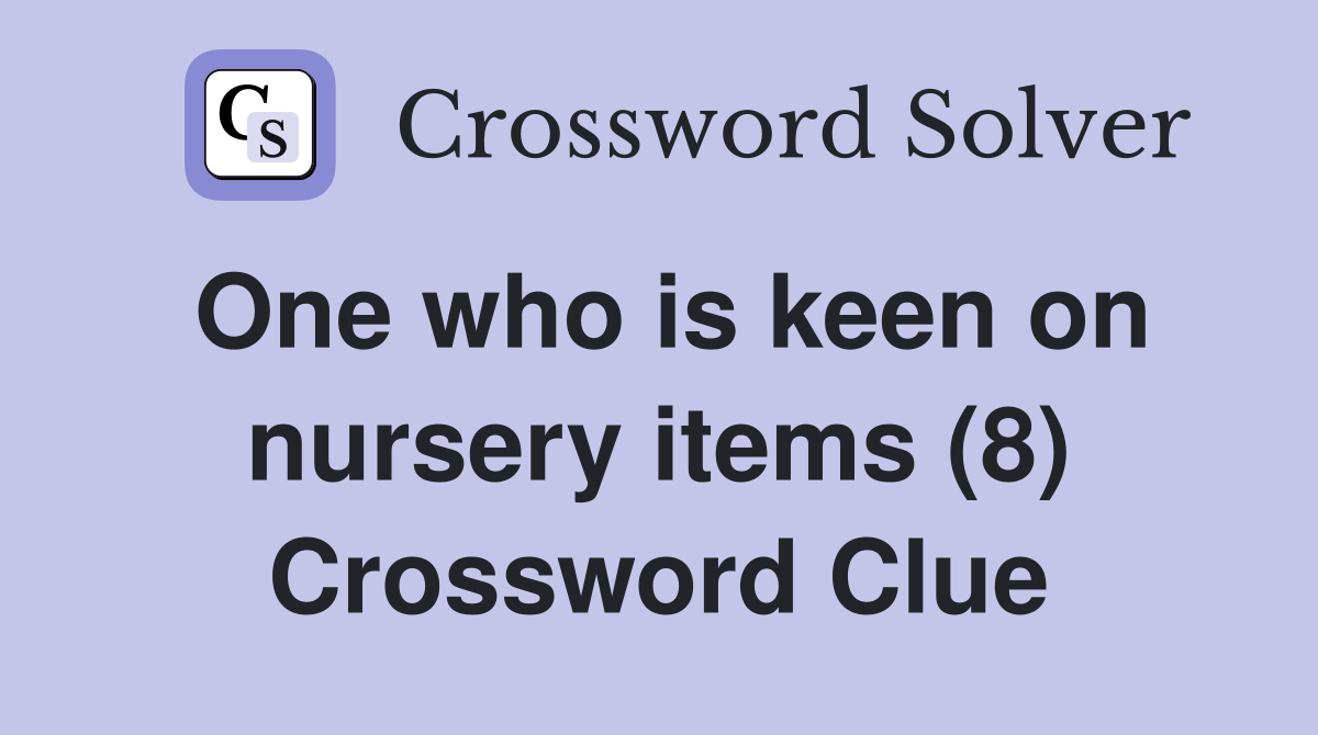 One who is keen on nursery items (8) Crossword Clue