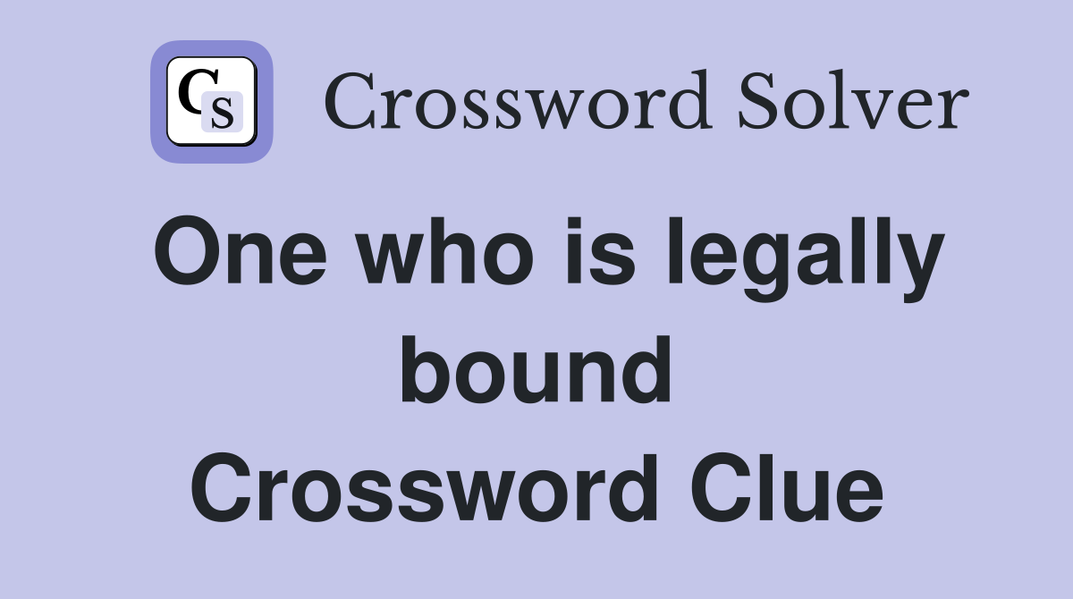One who is legally bound Crossword Clue
