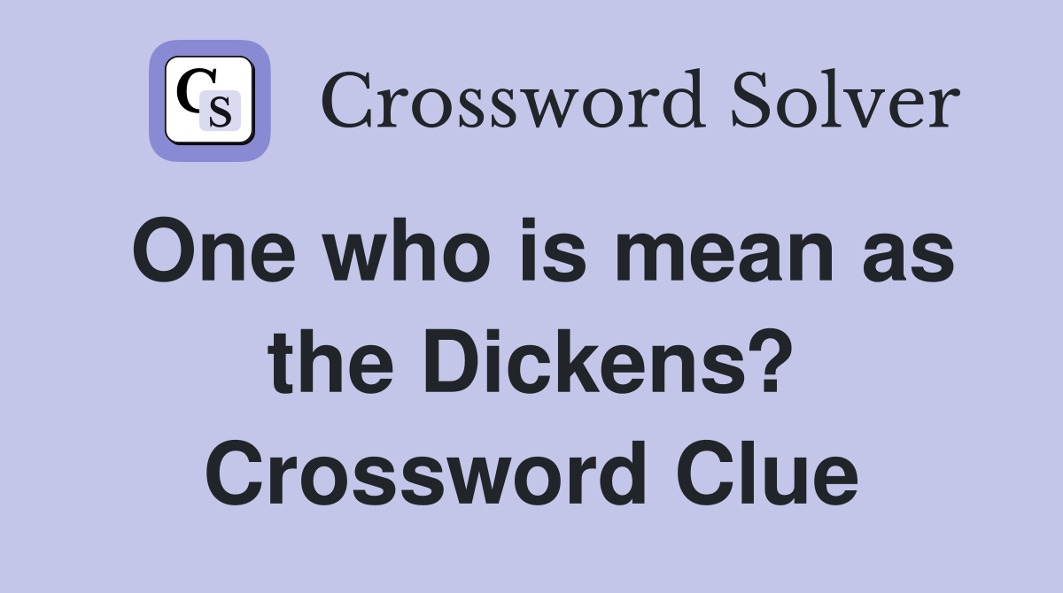 One who is mean as the Dickens? Crossword Clue
