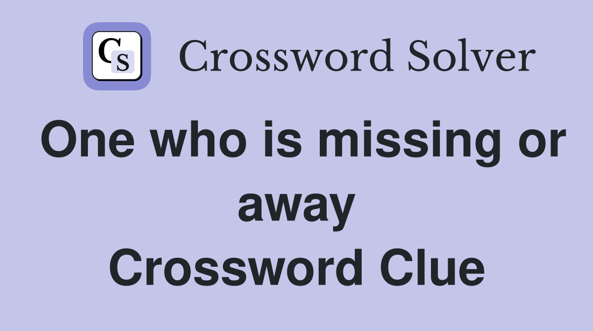 One who is missing or away Crossword Clue