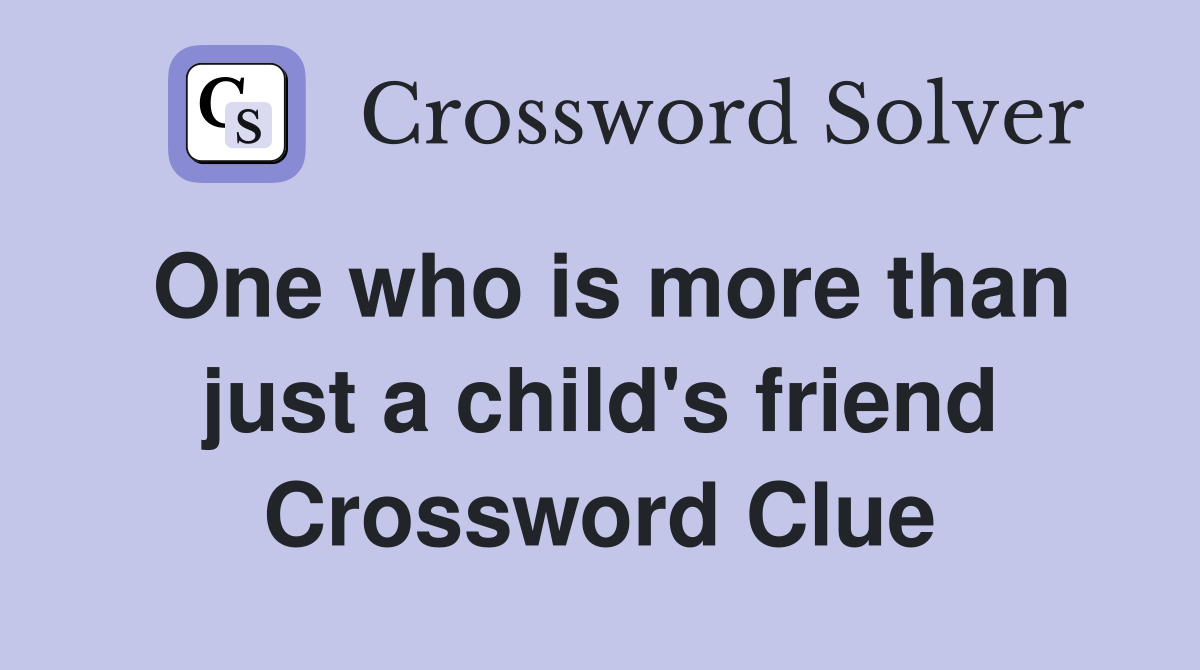 One who is more than just a child's friend Crossword Clue
