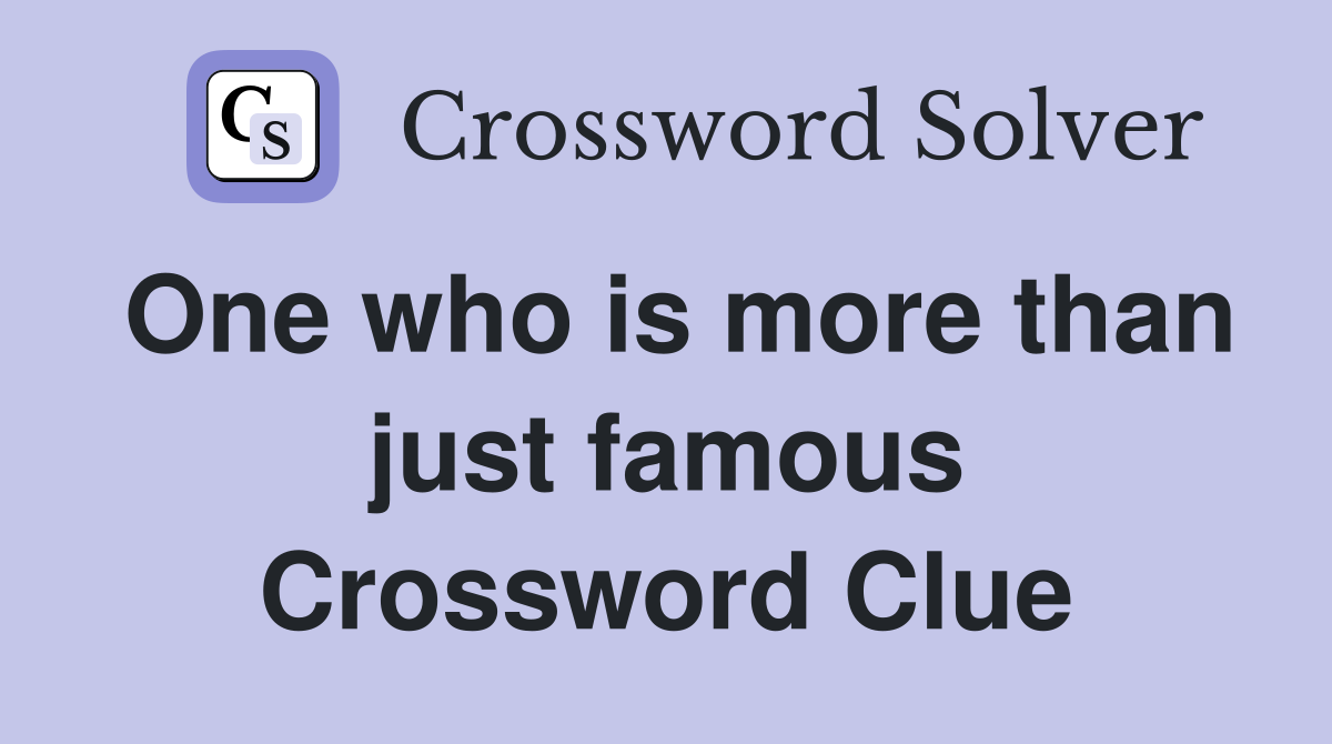 One who is more than just famous Crossword Clue