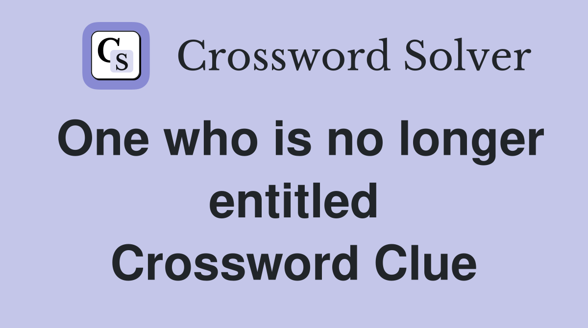 One who is no longer entitled Crossword Clue