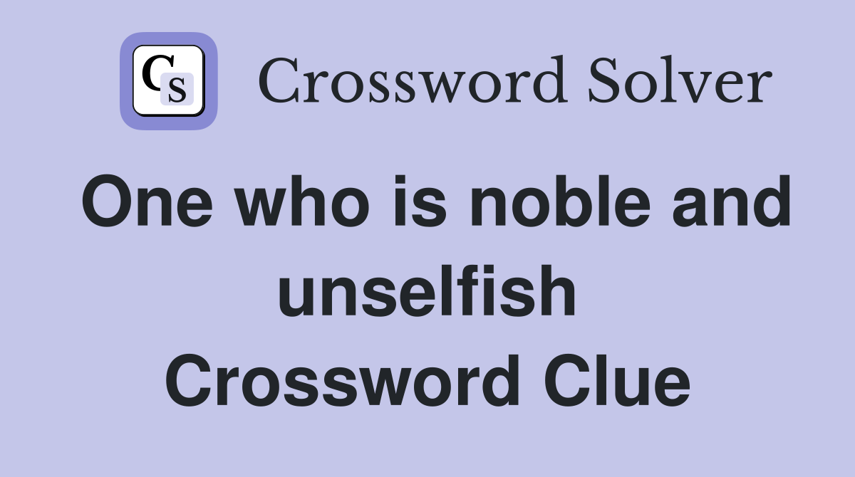 One who is noble and unselfish Crossword Clue