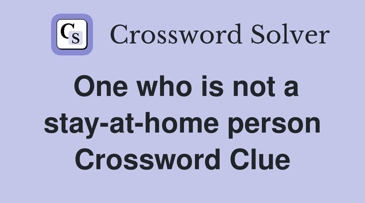 One who is not a stay-at-home person Crossword Clue