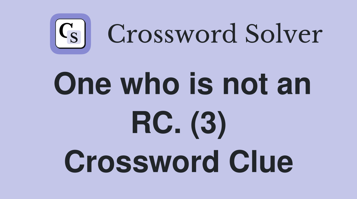 One who is not an RC. (3) Crossword Clue