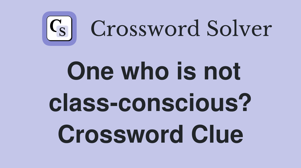 One who is not class-conscious? Crossword Clue