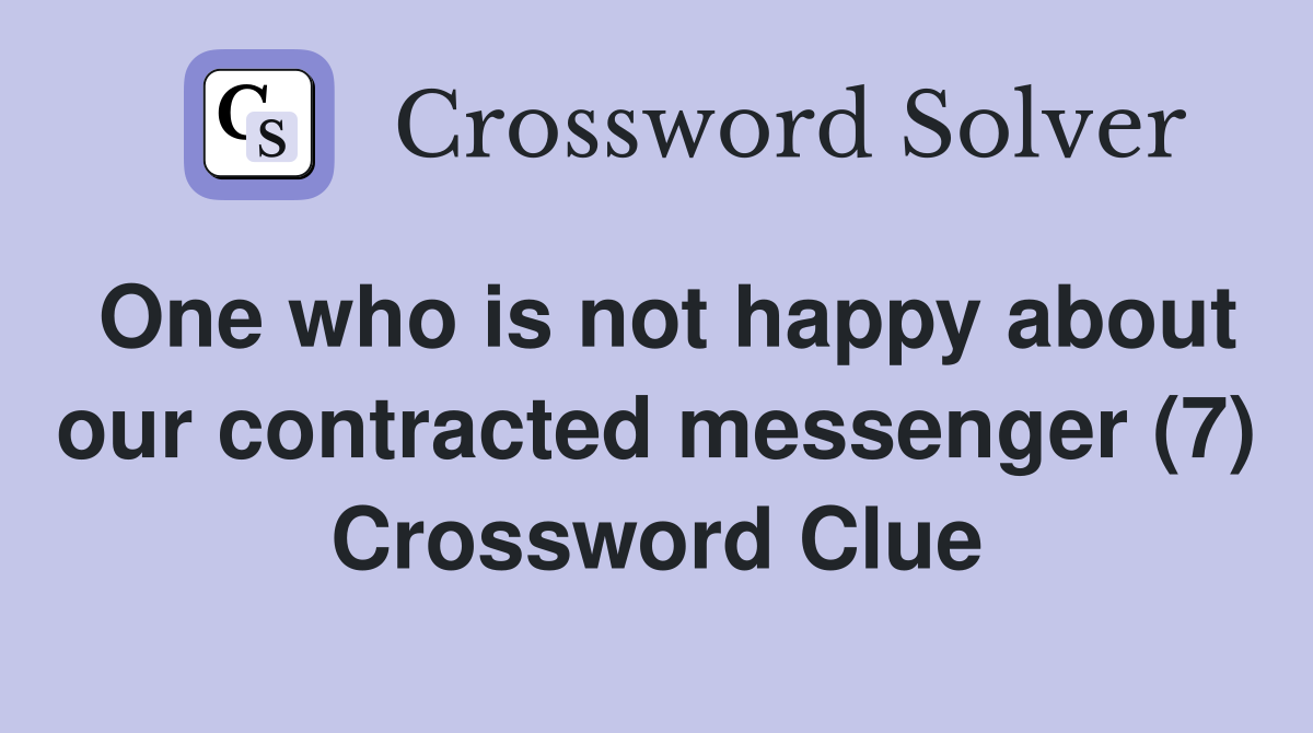 One who is not happy about our contracted messenger (7) Crossword Clue